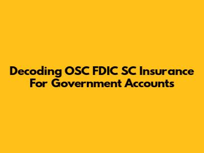 Decoding OSC FDIC SC Insurance For Government Accounts