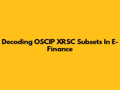 Decoding OSCIP XRSC Subsets In E-Finance