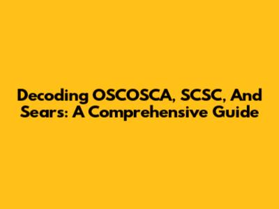 Decoding OSCOSCA, SCSC, And Sears: A Comprehensive Guide