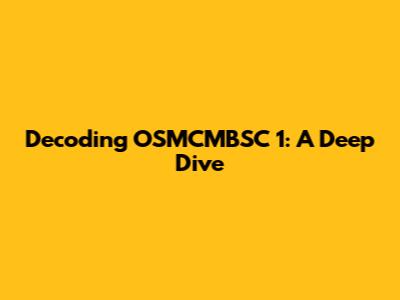 Decoding OSMCMBSC 1: A Deep Dive