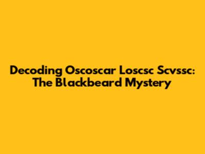 Decoding Oscoscar Loscsc Scvssc: The Blackbeard Mystery