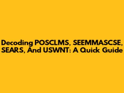 Decoding POSCLMS, SEEMMASCSE, SEARS, And USWNT: A Quick Guide
