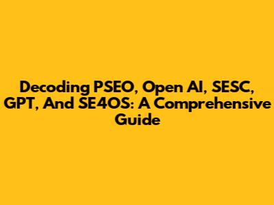 Decoding PSEO, Open AI, SESC, GPT, And SE4OS: A Comprehensive Guide