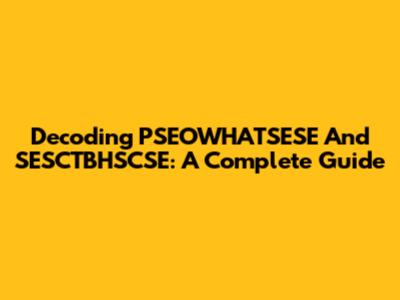 Decoding PSEOWHATSESE And SESCTBHSCSE: A Complete Guide