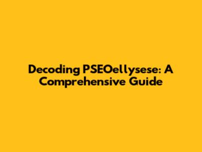 Decoding PSEOellysese: A Comprehensive Guide