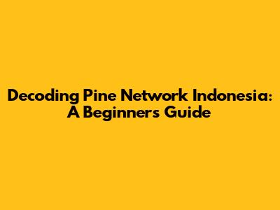 Decoding Pine Network Indonesia: A Beginner's Guide