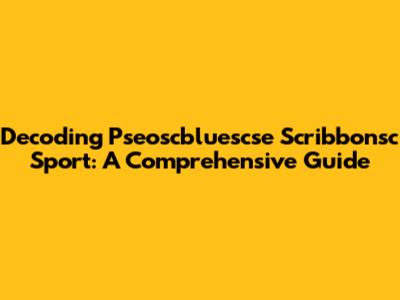 Decoding Pseoscbluescse Scribbonsc Sport: A Comprehensive Guide