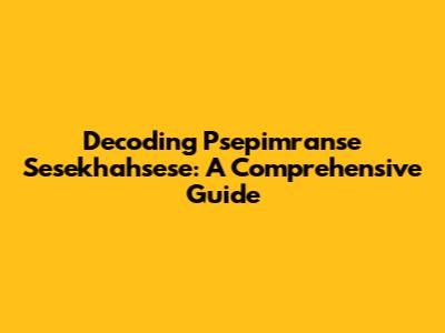 Decoding Psepimranse Sesekhahsese: A Comprehensive Guide