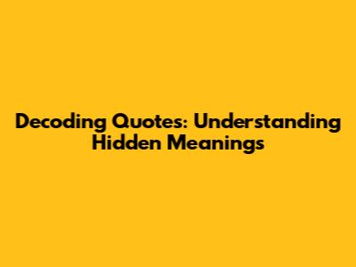 Decoding Quotes: Understanding Hidden Meanings
