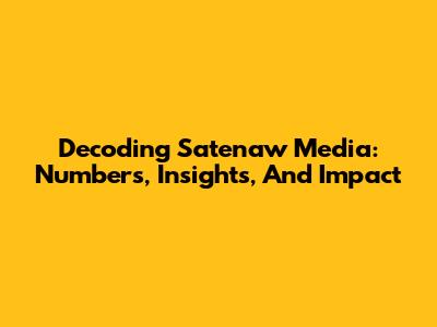 Decoding Satenaw Media: Numbers, Insights, And Impact