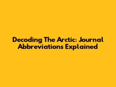 Decoding The Arctic: Journal Abbreviations Explained