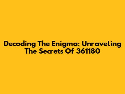 Decoding The Enigma: Unraveling The Secrets Of 361180