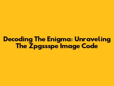 Decoding The Enigma: Unraveling The Zpgssspe Image Code