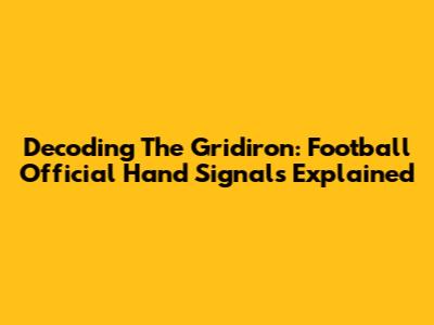 Decoding The Gridiron: Football Official Hand Signals Explained