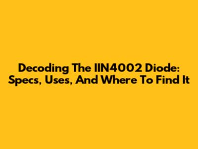 Decoding The IIN4002 Diode: Specs, Uses, And Where To Find It