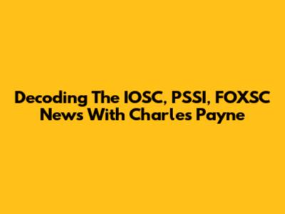 Decoding The IOSC, PSSI, FOXSC News With Charles Payne