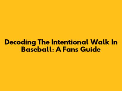 Decoding The Intentional Walk In Baseball: A Fan's Guide