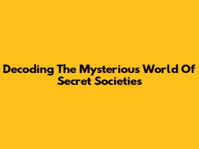 Decoding The Mysterious World Of Secret Societies