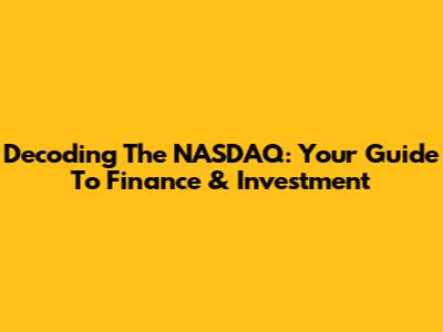 Decoding The NASDAQ: Your Guide To Finance & Investment