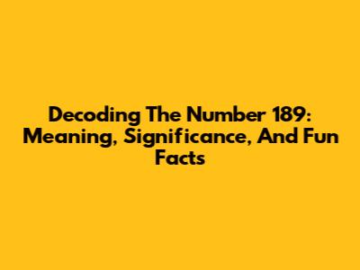 Decoding The Number 189: Meaning, Significance, And Fun Facts