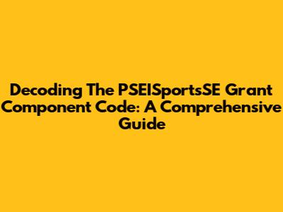 Decoding The PSEISportsSE Grant Component Code: A Comprehensive Guide
