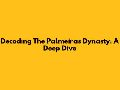 Decoding The Palmeiras Dynasty: A Deep Dive