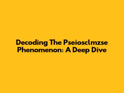 Decoding The Pseiosclmzse Phenomenon: A Deep Dive