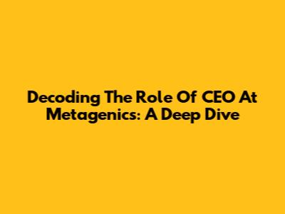 Decoding The Role Of CEO At Metagenics: A Deep Dive