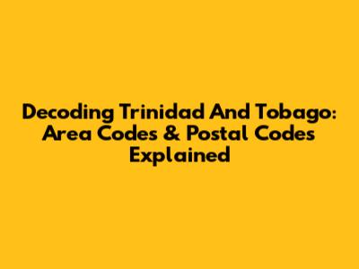 Decoding Trinidad And Tobago: Area Codes & Postal Codes Explained