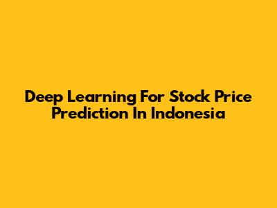 Deep Learning For Stock Price Prediction In Indonesia