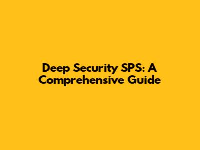 Deep Security SPS: A Comprehensive Guide