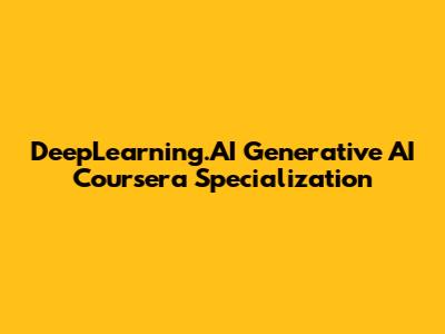 DeepLearning.AI Generative AI Coursera Specialization