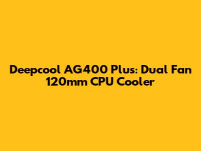 Deepcool AG400 Plus: Dual Fan 120mm CPU Cooler