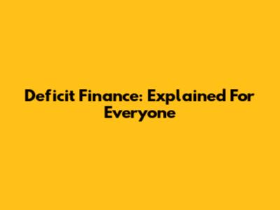 Deficit Finance: Explained For Everyone