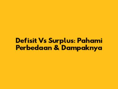 Defisit Vs Surplus: Pahami Perbedaan & Dampaknya