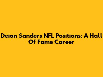 Deion Sanders' NFL Positions: A Hall Of Fame Career