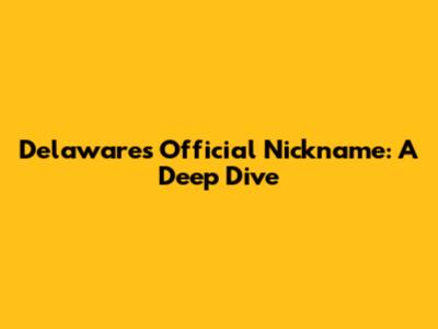 Delaware's Official Nickname: A Deep Dive