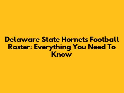 Delaware State Hornets Football Roster: Everything You Need To Know