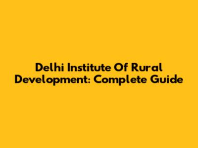Delhi Institute Of Rural Development: Complete Guide