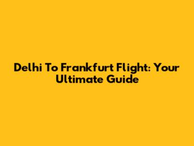 Delhi To Frankfurt Flight: Your Ultimate Guide