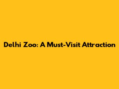 Delhi Zoo: A Must-Visit Attraction