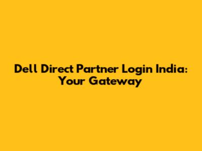 Dell Direct Partner Login India: Your Gateway