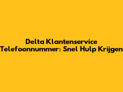 Delta Klantenservice Telefoonnummer: Snel Hulp Krijgen