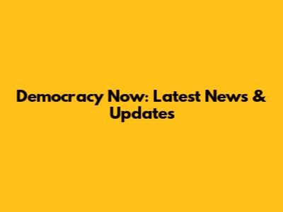 Democracy Now: Latest News & Updates