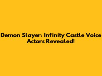 Demon Slayer: Infinity Castle Voice Actors Revealed!