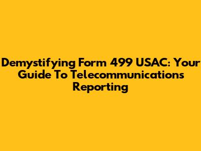 Demystifying Form 499 USAC: Your Guide To Telecommunications Reporting