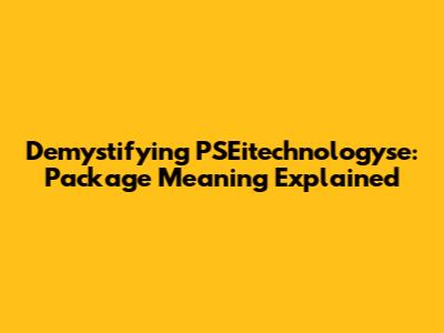 Demystifying PSEitechnologyse: Package Meaning Explained
