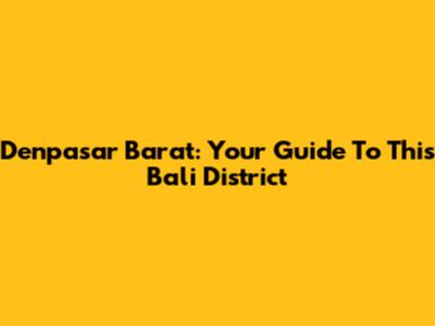 Denpasar Barat: Your Guide To This Bali District