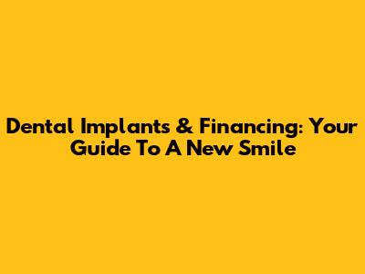 Dental Implants & Financing: Your Guide To A New Smile
