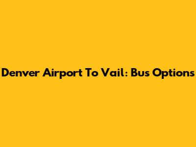 Denver Airport To Vail: Bus Options